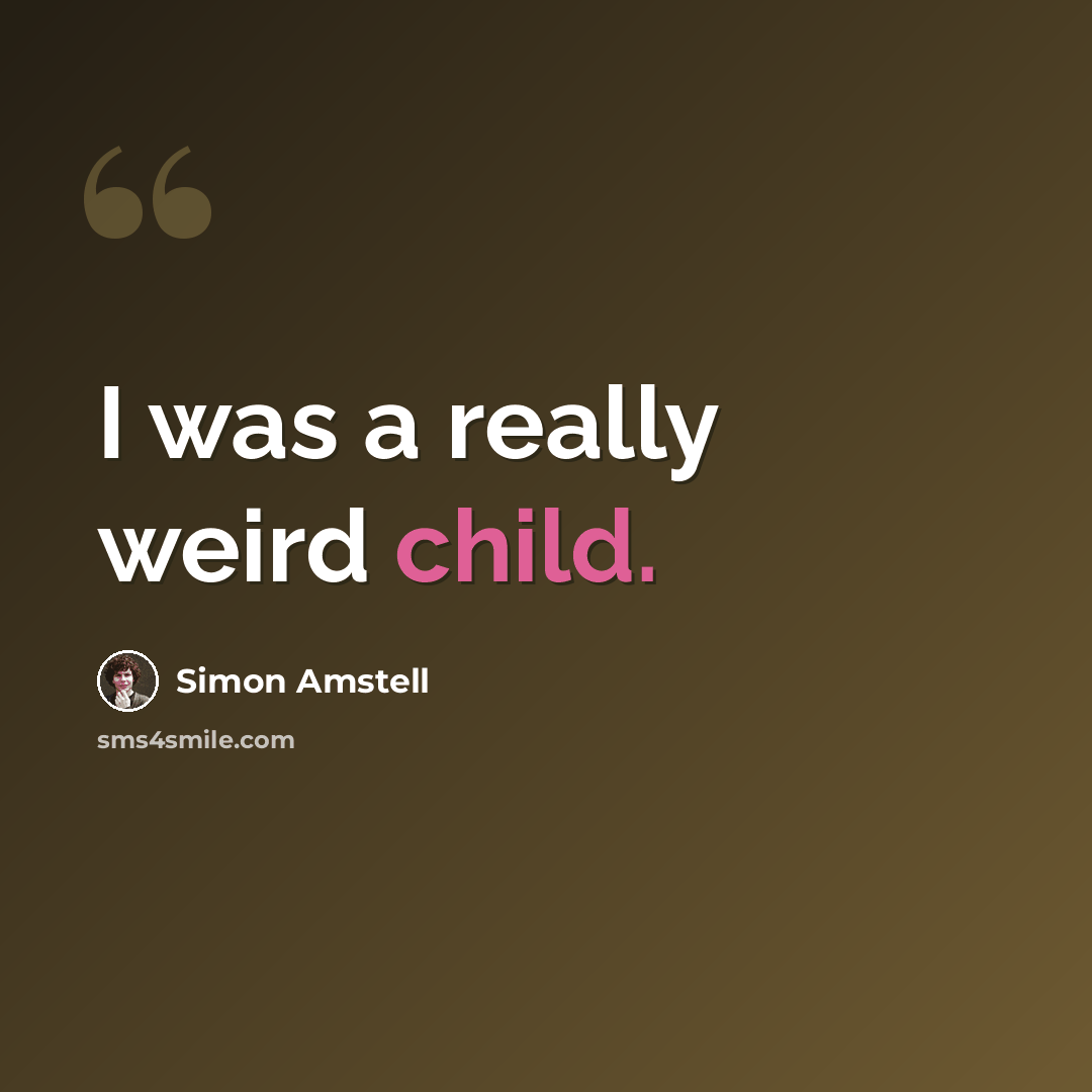 “I was a really weird child.” quote by Simon Amstell