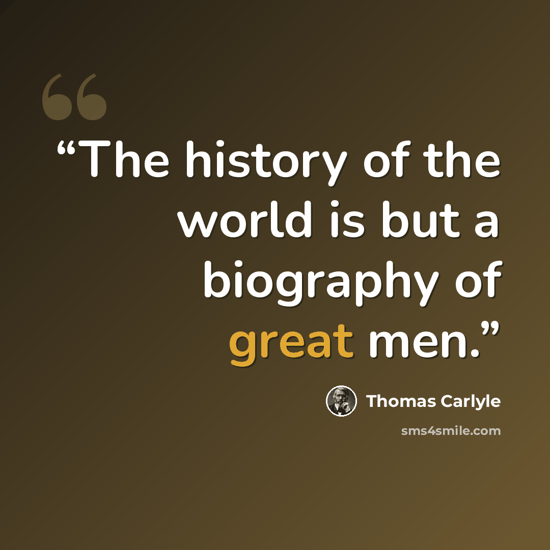 “The history of the world is but a biography of great men.” quote by Thomas Carlyle
