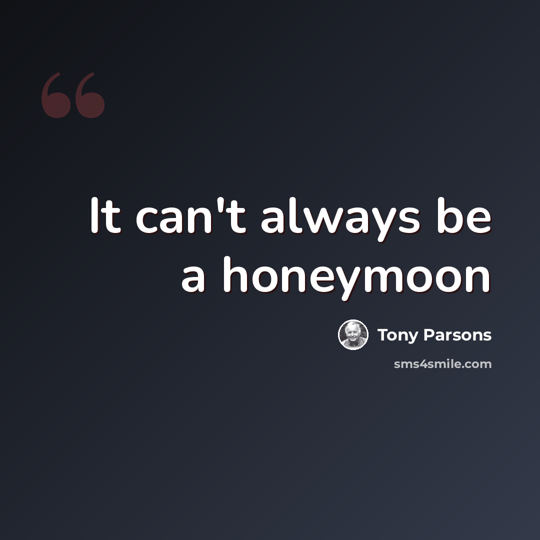 “It can't always be a honeymoon” quote by Tony Parsons