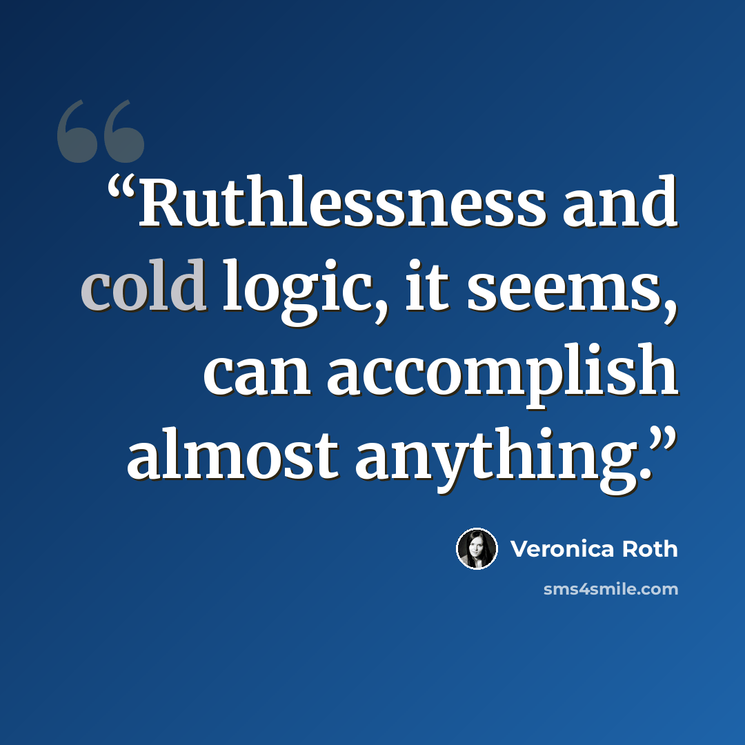 “Ruthlessness and cold logic, it seems, can accomplish almost anything.” quote by Veronica Roth