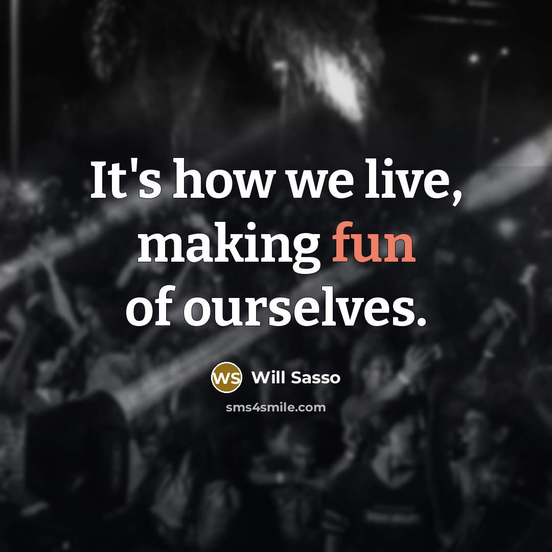 “It's how we live, making fun of ourselves.” quote by Will Sasso