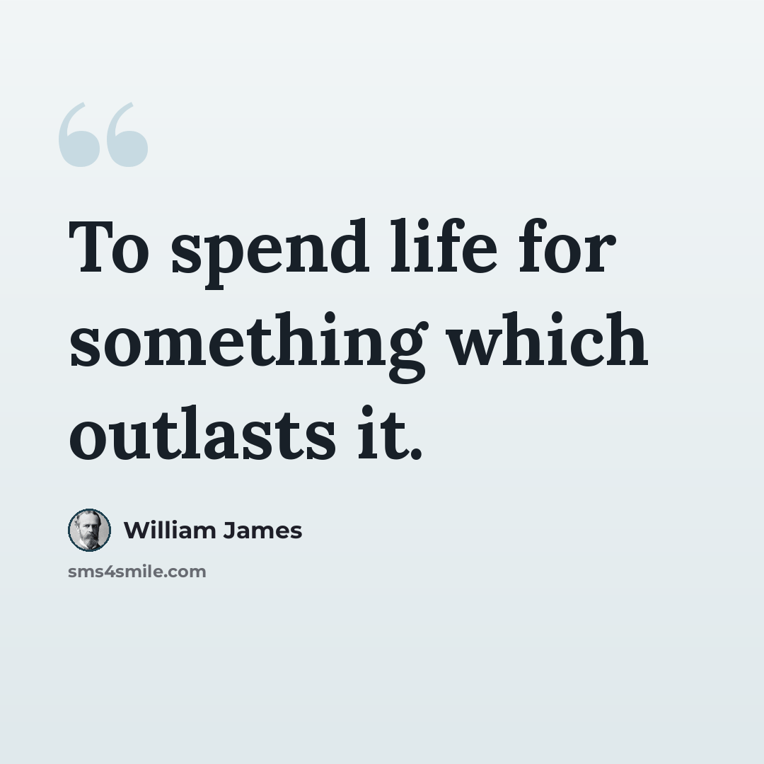 “To spend life for something which outlasts it.” quote by William James