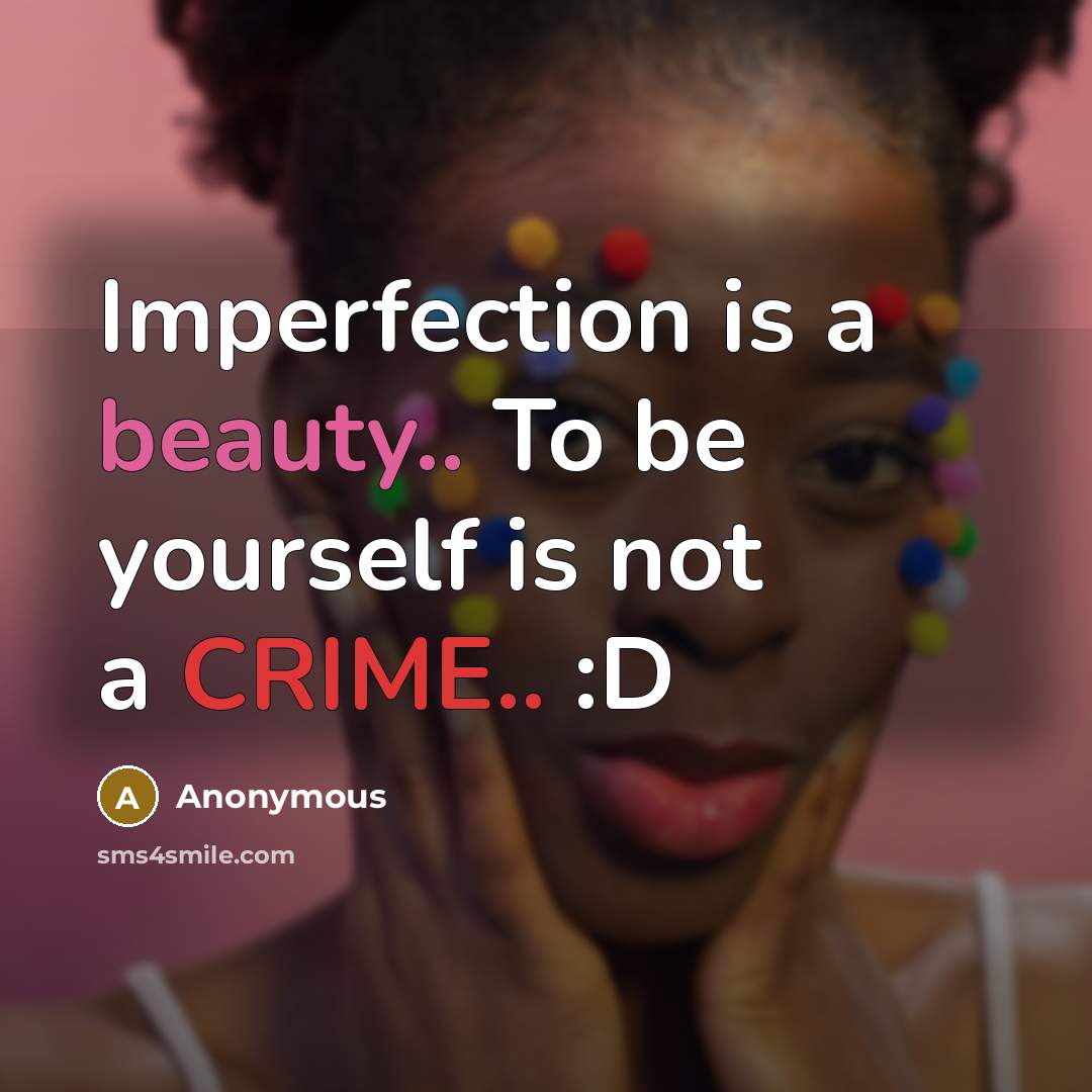 “Imperfection is a beauty.. To be yourself is not a CRIME.. :D” quote by Anonymous
