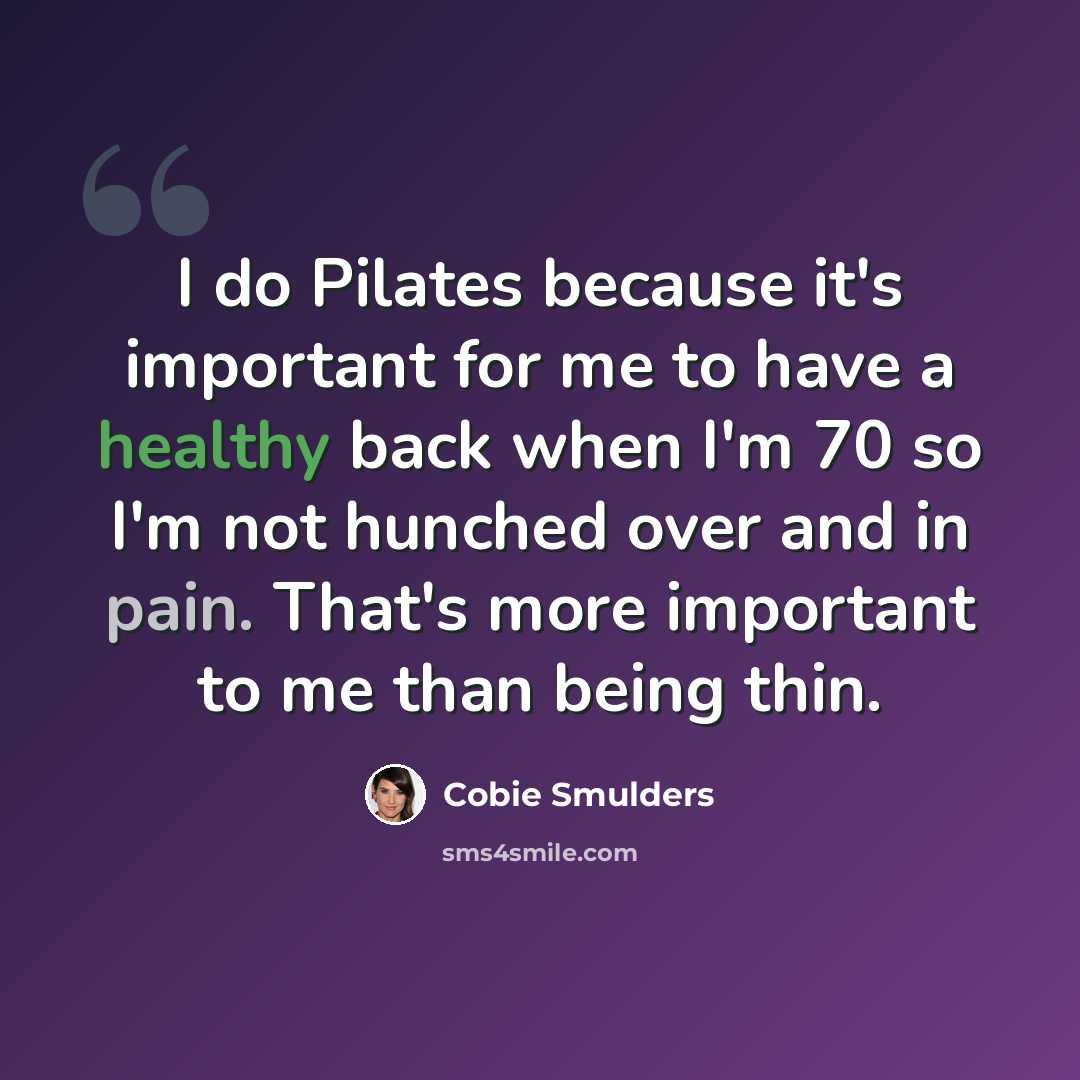 “I do Pilates because it's important for me to have a healthy back when I'm 70 so I'm not hunched over and in pain. That's more important to me than being thin.” quote by Cobie Smulders