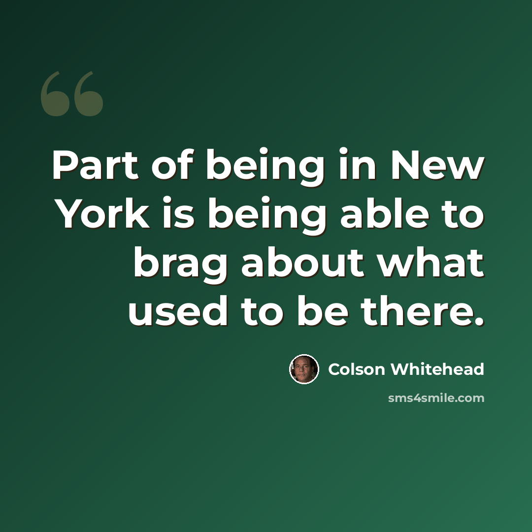 “Part of being in New York is being able to brag about what used to be there.” quote by Colson Whitehead