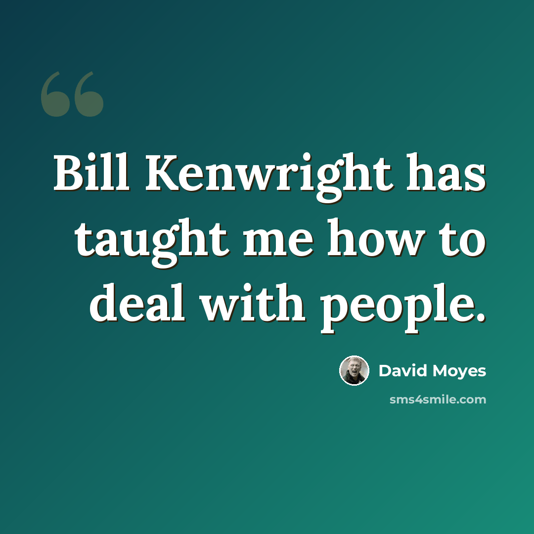“Bill Kenwright has taught me how to deal with people.” quote by David Moyes