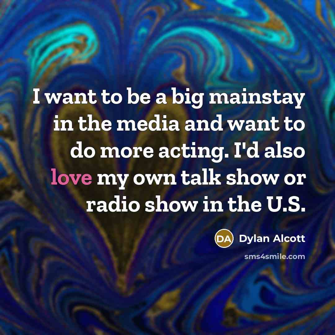 “I want to be a big mainstay in the media and want to do more acting. I'd also love my own talk show or radio show in the U.S.” quote by Dylan Alcott