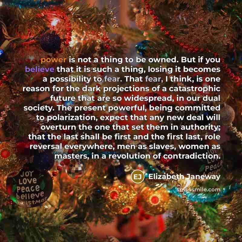 “power is not a thing to be owned. But if you believe that it is such a thing, losing it becomes a possibility to fear. That fear, I think, is one reason for the dark projections of a catastrophic future that are so widespread, in our dual society. The present powerful, being committed to…” quote by Elizabeth Janeway