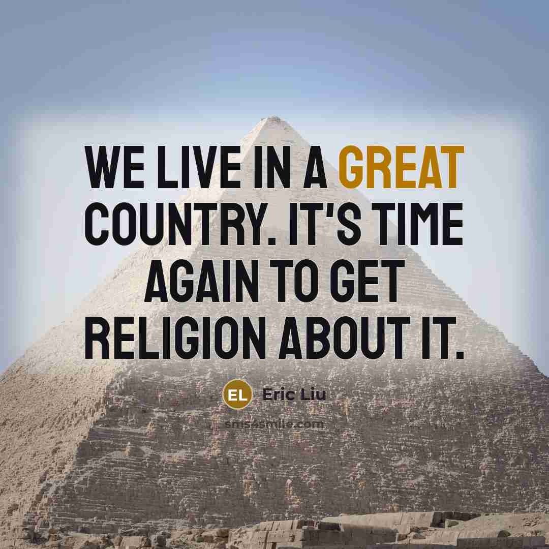 “We live in a great country. It's time again to get religion about it.” quote by Eric Liu