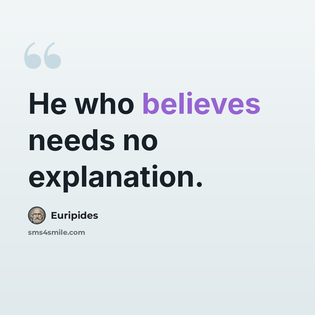 “He who believes needs no explanation.” quote by Euripides