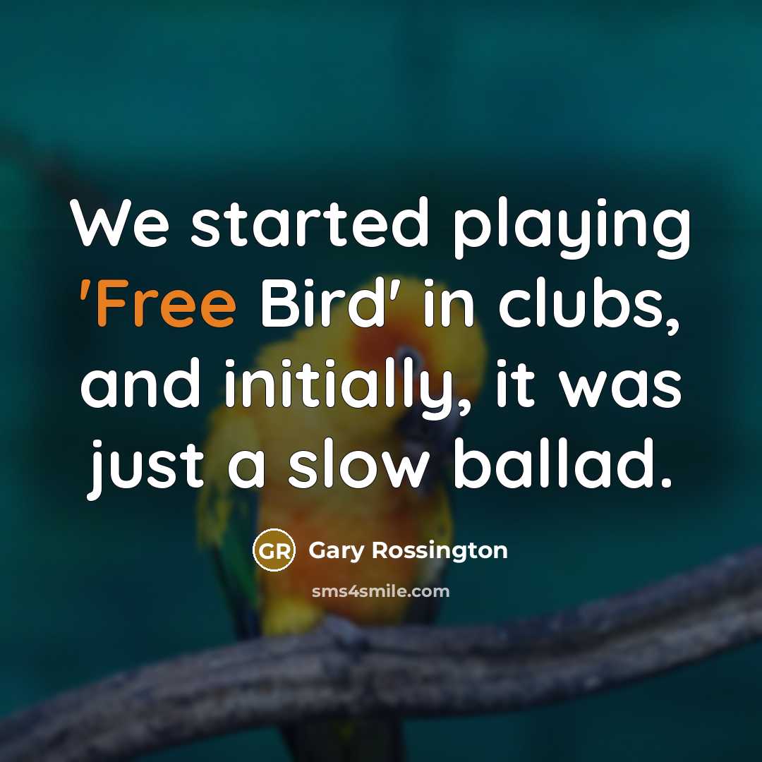 “We started playing 'Free Bird' in clubs, and initially, it was just a slow ballad.” quote by Gary Rossington