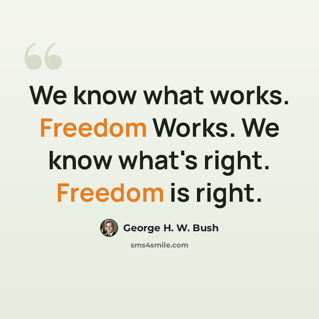 “We know what works. Freedom Works. We know what's right. Freedom is right.” quote by George H. W. Bush