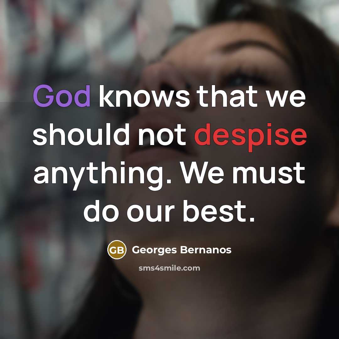 “God knows that we should not despise anything. We must do our best.” quote by Georges Bernanos