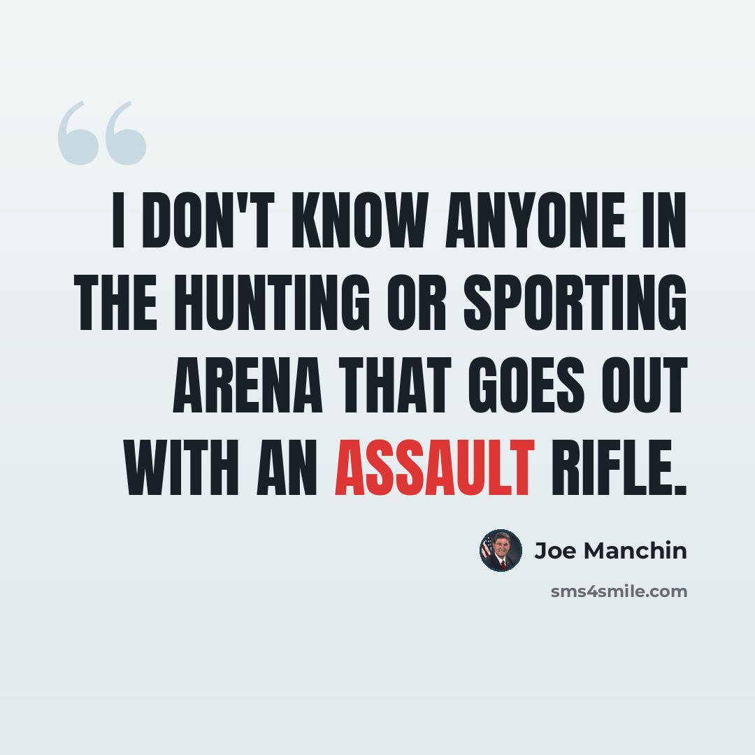 “I don't know anyone in the hunting or sporting arena that goes out with an assault rifle.” quote by Joe Manchin
