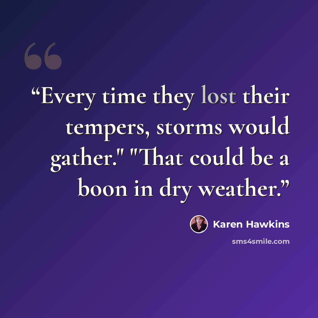 “Every time they lost their tempers, storms would gather." "That could be a boon in dry weather.” quote by Karen Hawkins