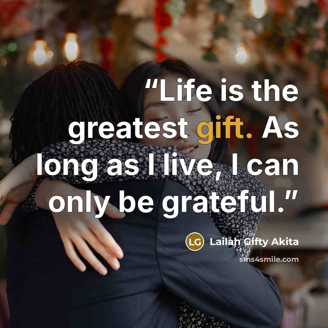 “Life is the greatest gift. As long as I live, I can only be grateful.” quote by Lailah Gifty Akita