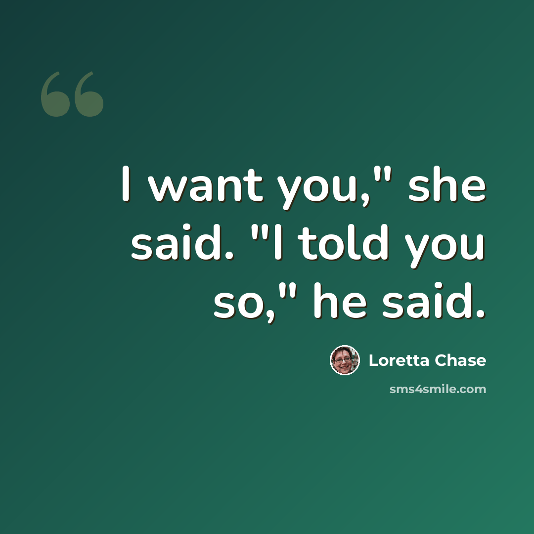 “I want you," she said. "I told you so," he said.” quote by Loretta Chase