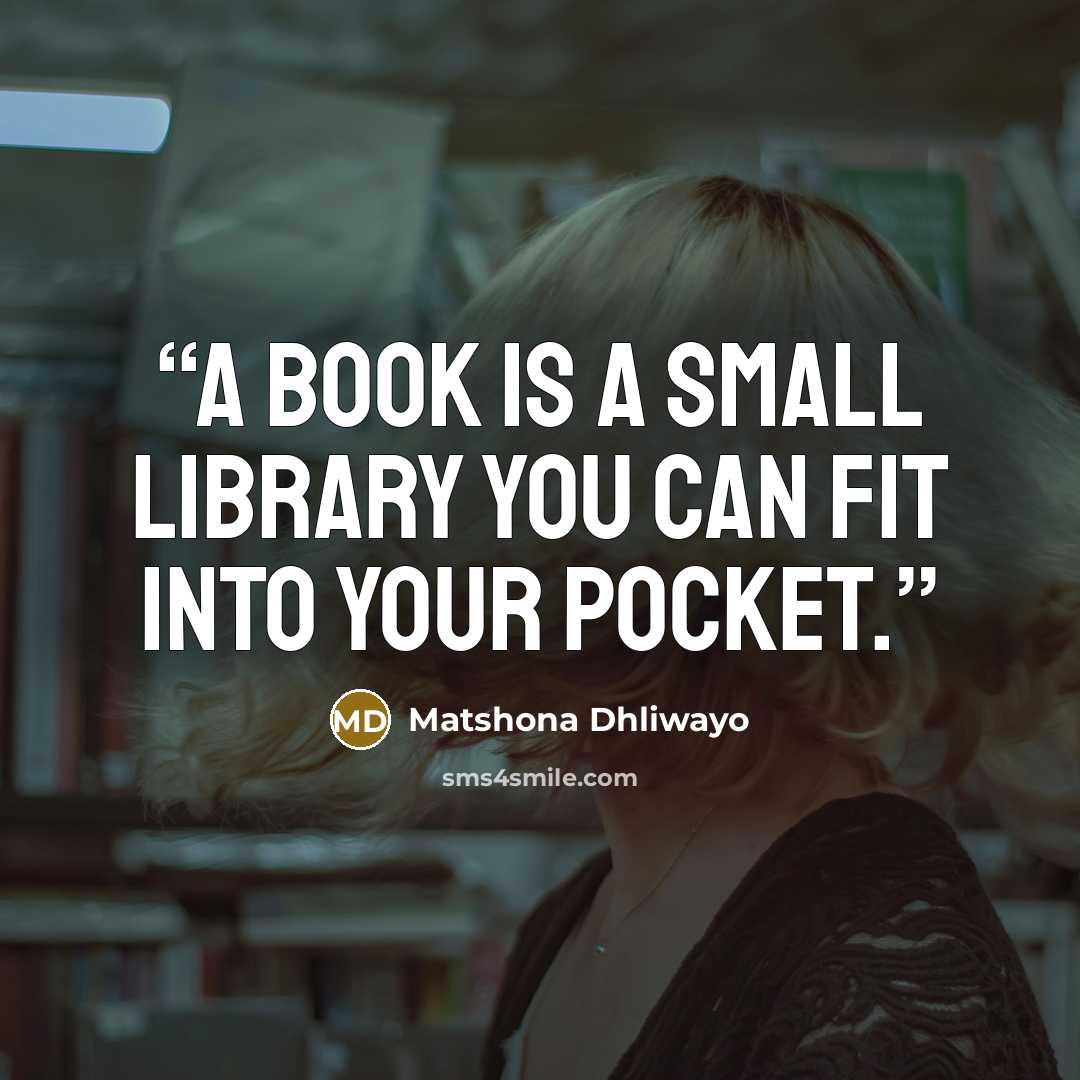 “A book is a small library you can fit into your pocket.” quote by Matshona Dhliwayo