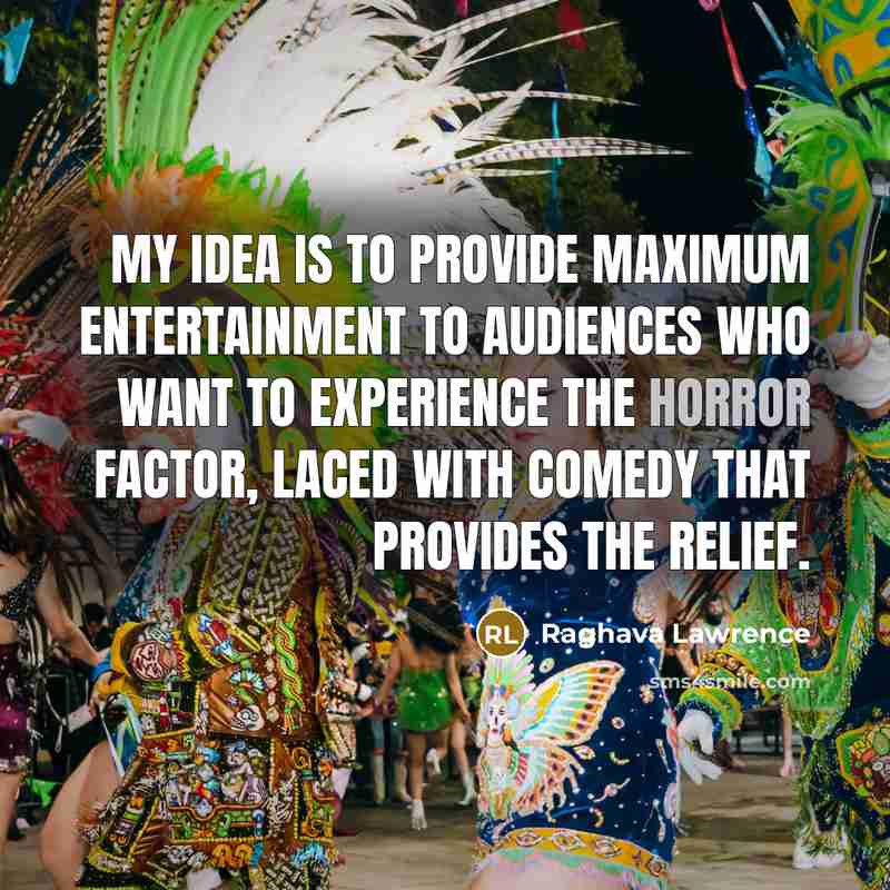 “My idea is to provide maximum entertainment to audiences who want to experience the horror factor, laced with comedy that provides the relief.” quote by Raghava Lawrence