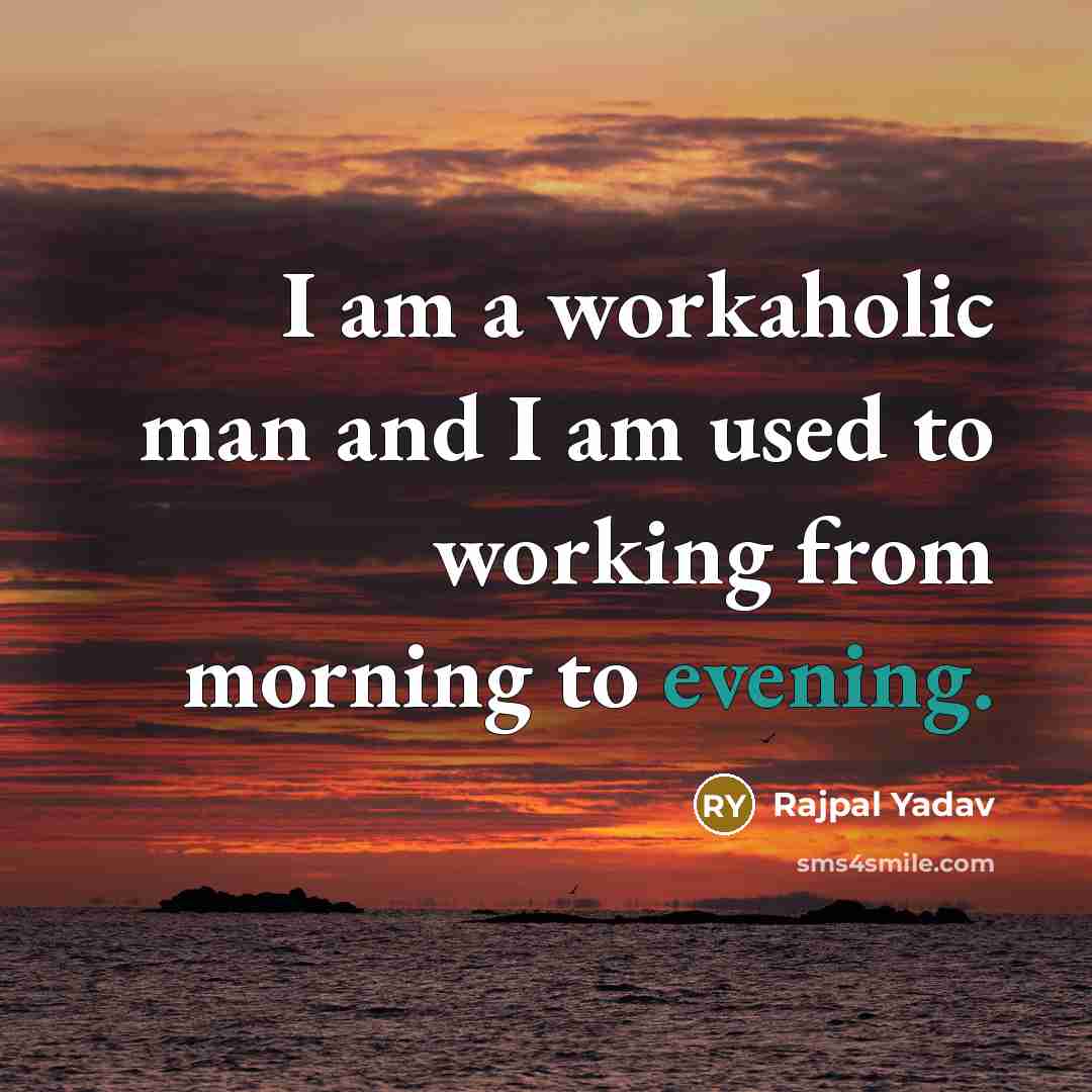 “I am a workaholic man and I am used to working from morning to evening.” quote by Rajpal Yadav
