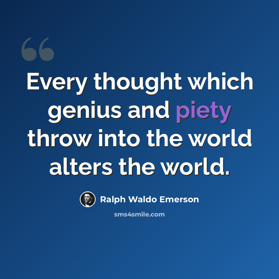 “Every thought which genius and piety throw into the world alters the world.” quote by Ralph Waldo Emerson