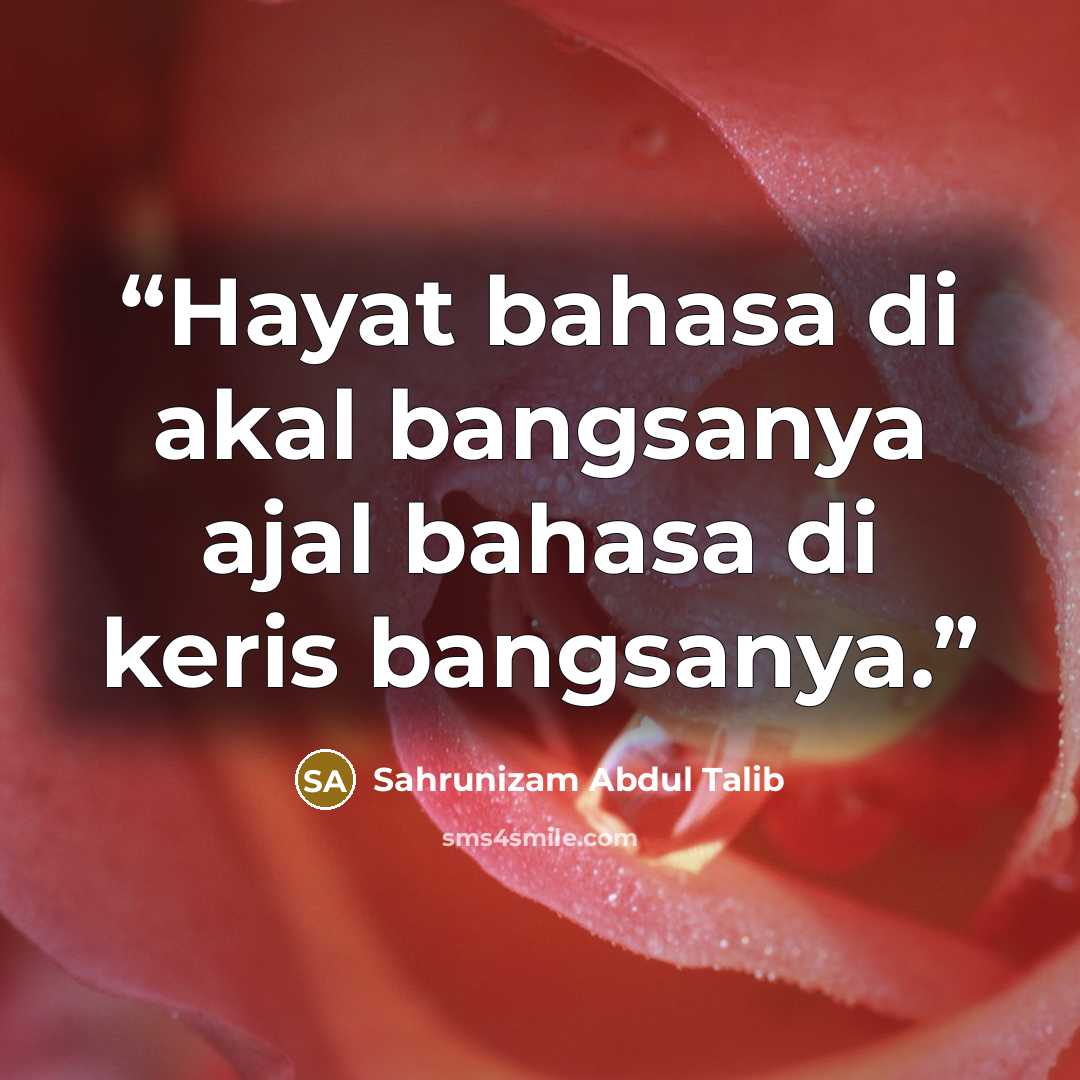 “Hayat bahasa di akal bangsanya ajal bahasa di keris bangsanya.” quote by Sahrunizam Abdul Talib