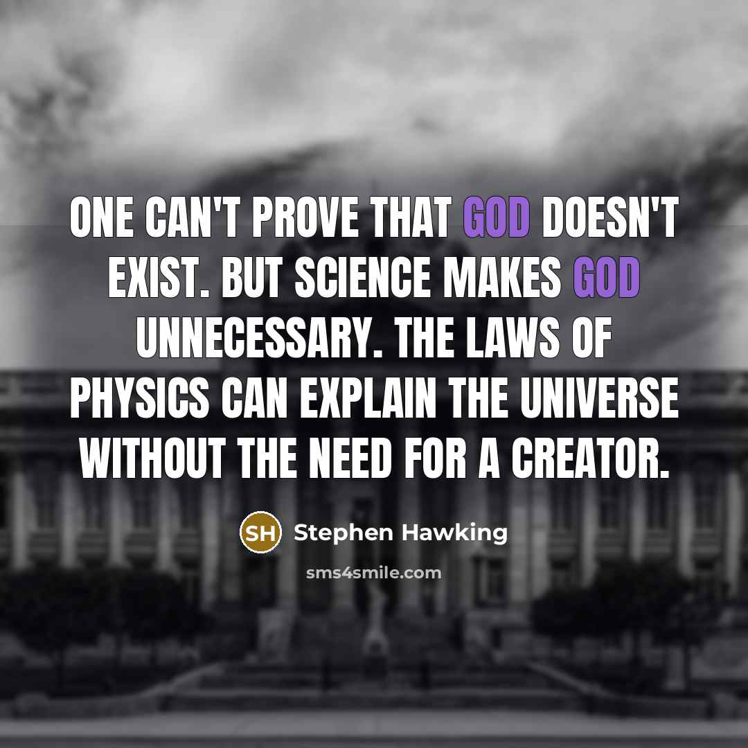 “One can't prove that God doesn't exist. But science makes God unnecessary. The laws of physics can explain the universe without the need for a creator.” quote by Stephen Hawking
