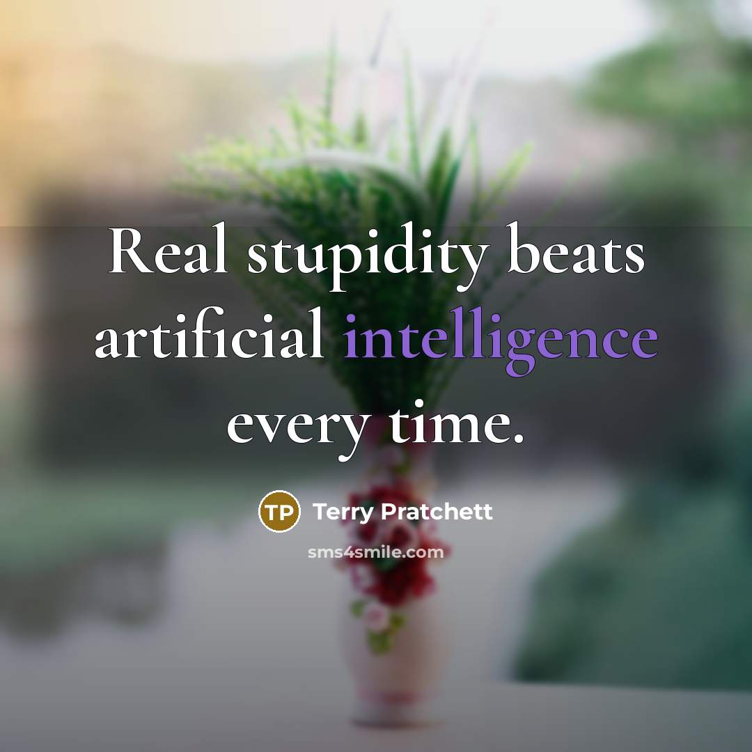“Real stupidity beats artificial intelligence every time.” quote by Terry Pratchett