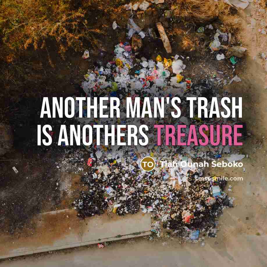 “Another man's Trash is anothers Treasure” quote by Tiah Ounah Seboko
