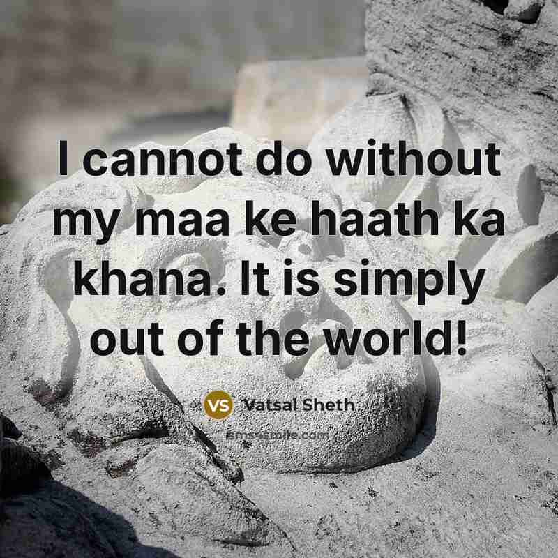 “I cannot do without my maa ke haath ka khana. It is simply out of the world!” quote by Vatsal Sheth