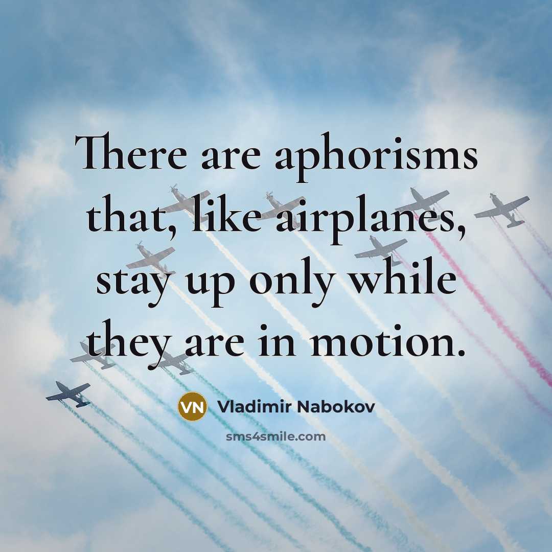 “There are aphorisms that, like airplanes, stay up only while they are in motion.” quote by Vladimir Nabokov