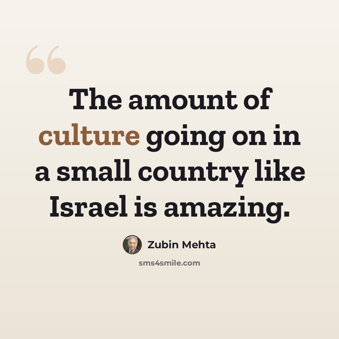 “The amount of culture going on in a small country like Israel is amazing.” quote by Zubin Mehta