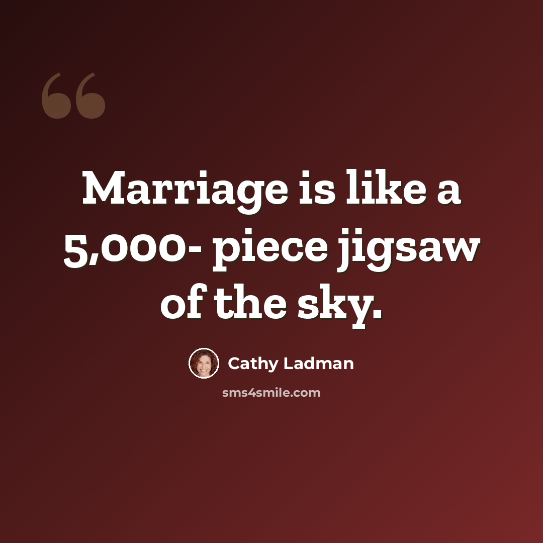 “Marriage is like a 5,000- piece jigsaw of the sky.” quote by Cathy Ladman