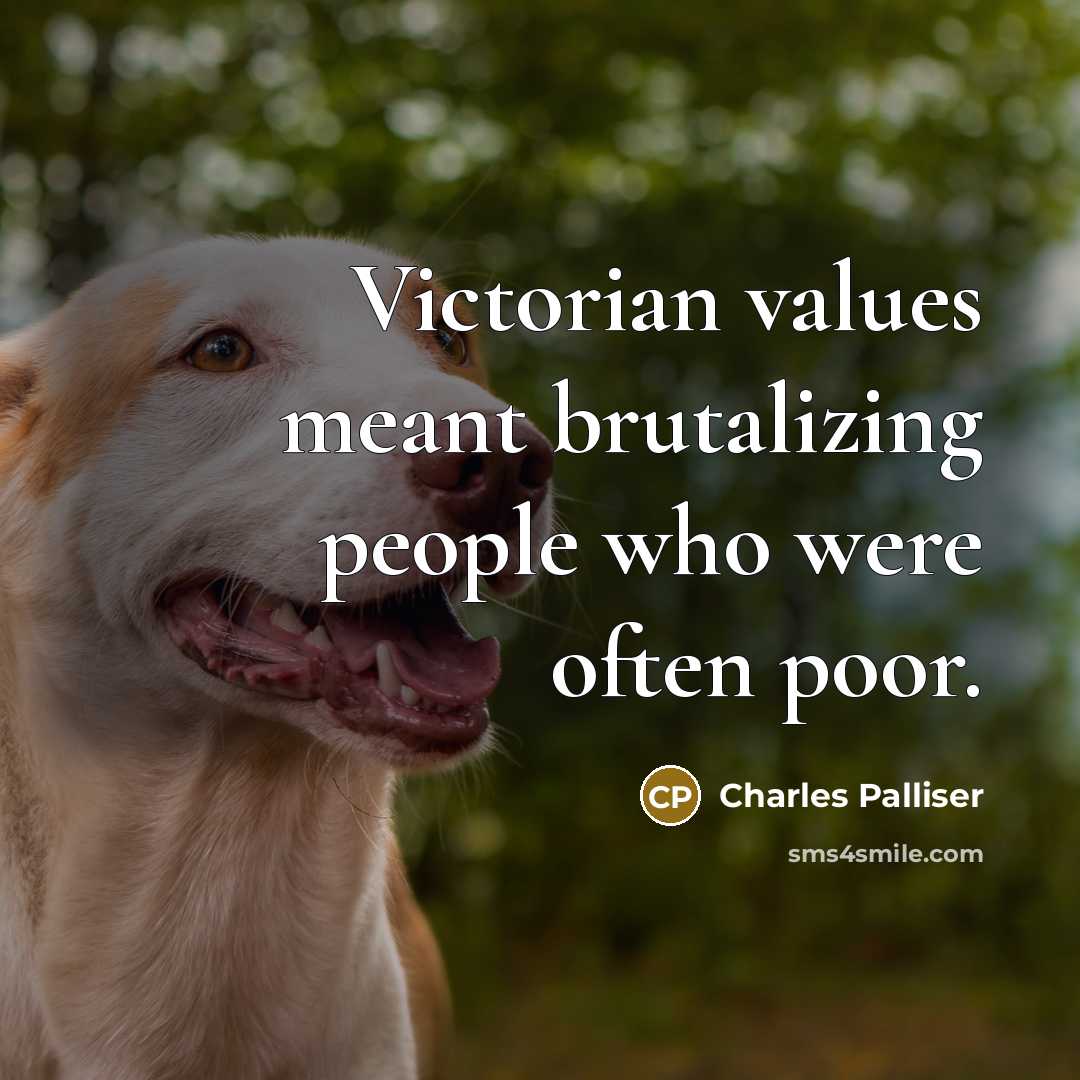 “Victorian values meant brutalizing people who were often poor.” quote by Charles Palliser