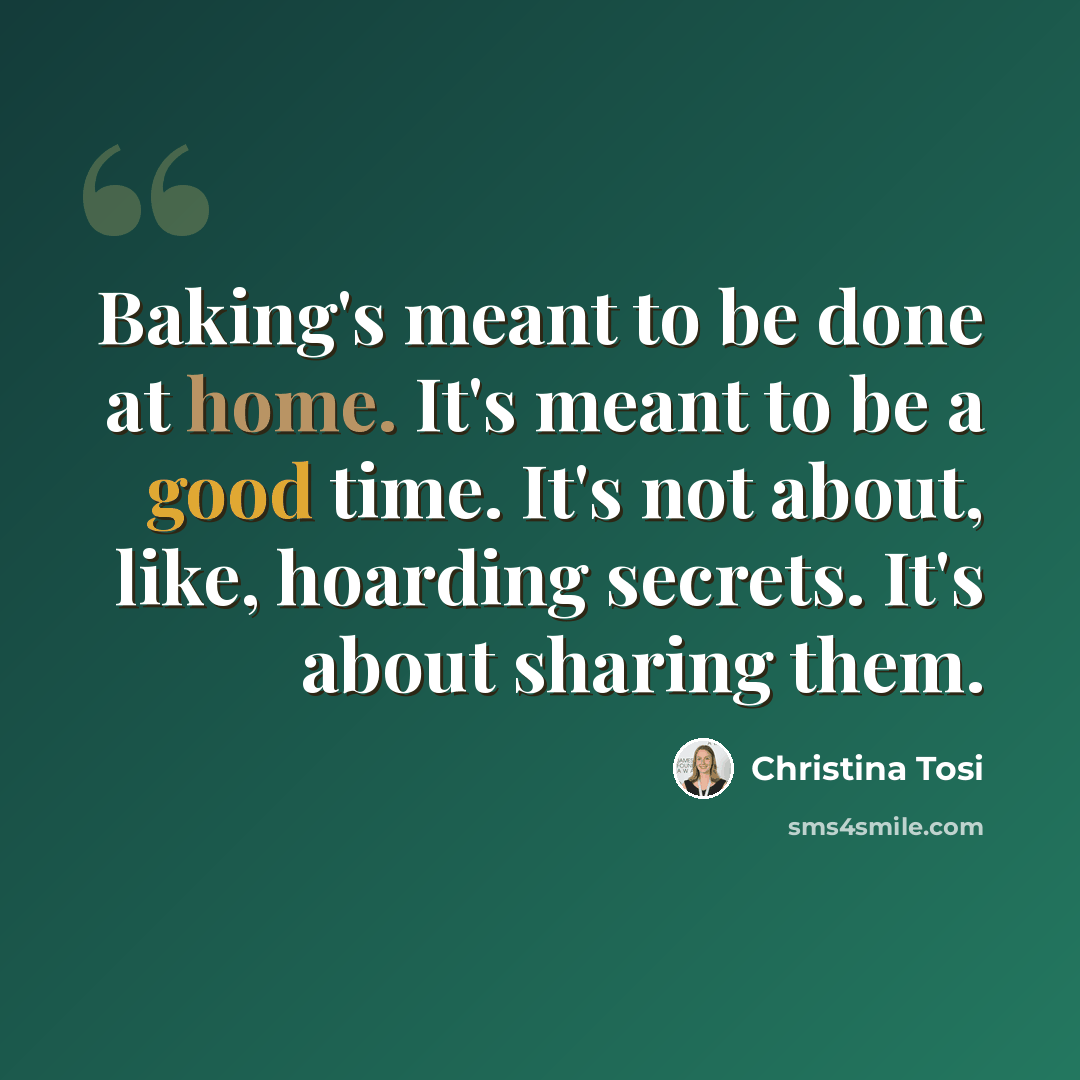 “Baking's meant to be done at home. It's meant to be a good time. It's not about, like, hoarding secrets. It's about sharing them.” quote by Christina Tosi