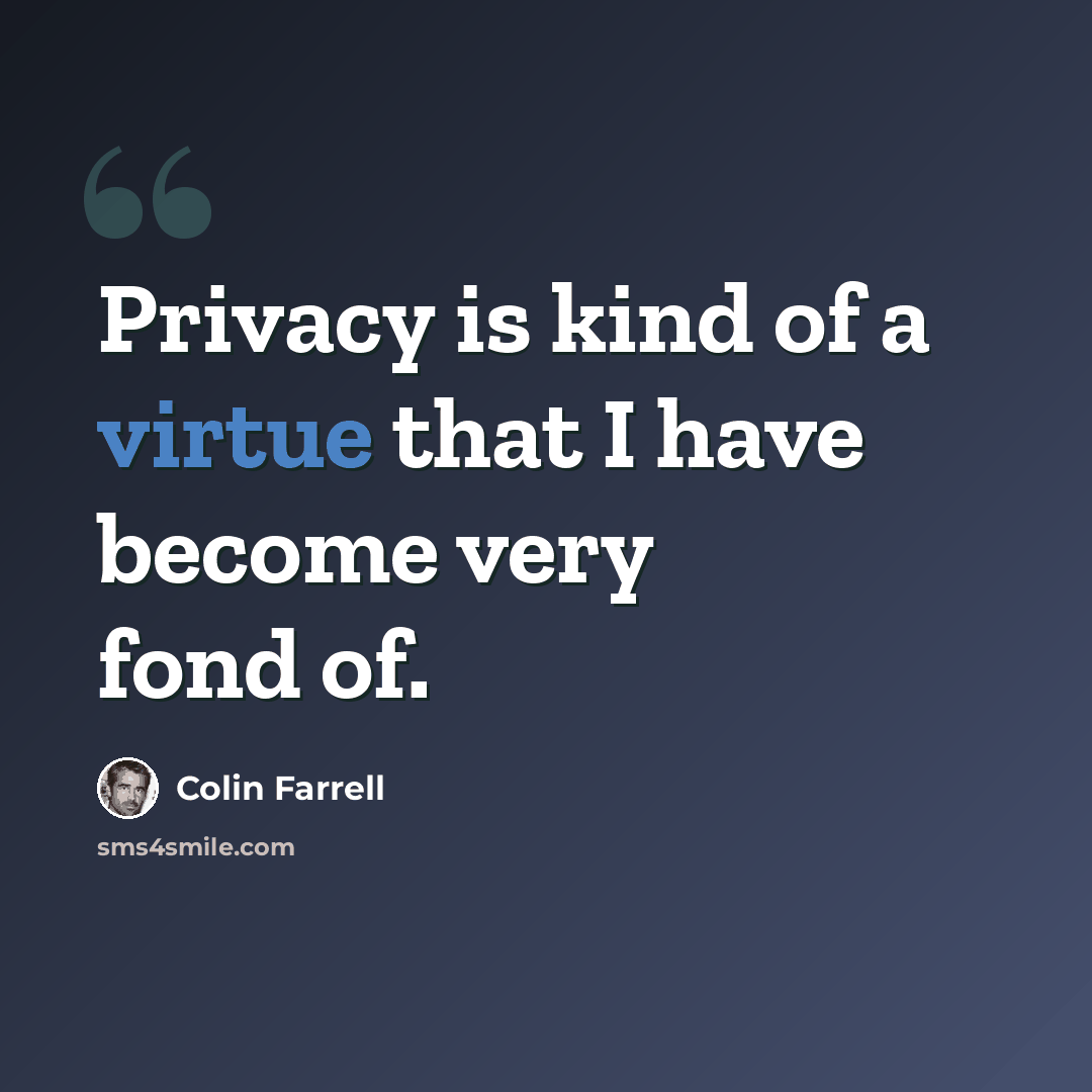 “Privacy is kind of a virtue that I have become very fond of.” quote by Colin Farrell