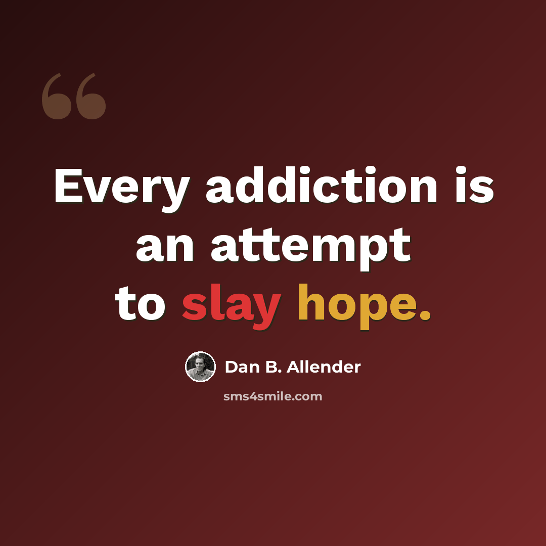 “Every addiction is an attempt to slay hope.” quote by Dan B. Allender