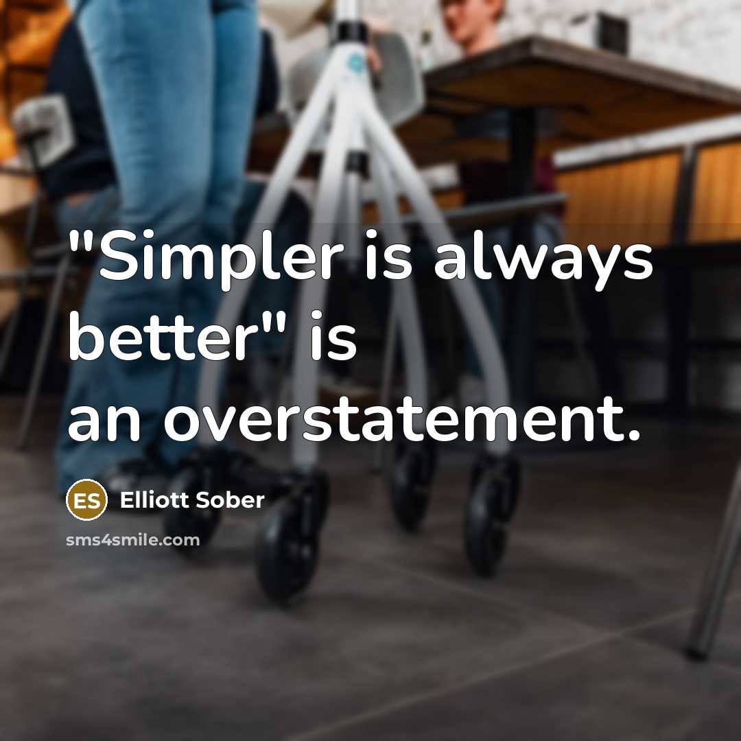 “"Simpler is always better" is an overstatement.” quote by Elliott Sober