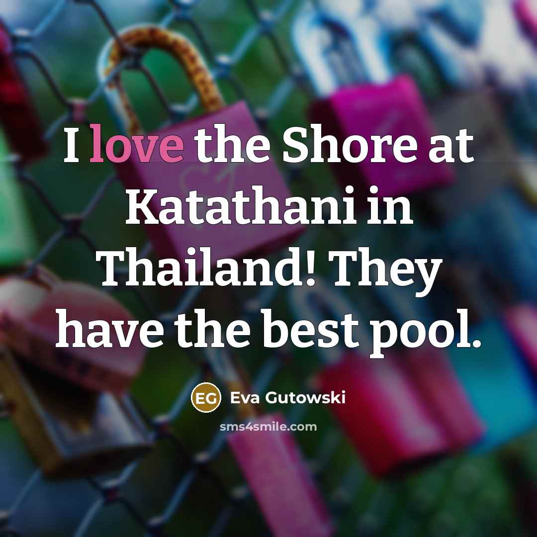 “I love the Shore at Katathani in Thailand! They have the best pool.” quote by Eva Gutowski