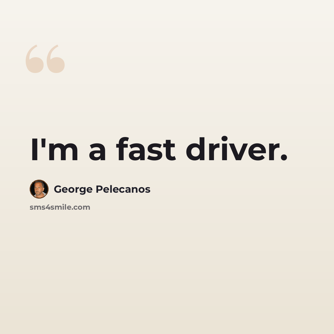 “I'm a fast driver.” quote by George Pelecanos