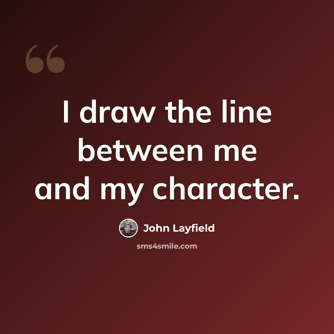 “I draw the line between me and my character.” quote by John Layfield