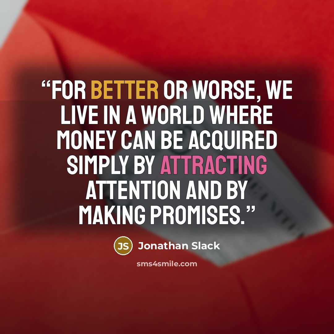 “For better or worse, we live in a world where money can be acquired simply by attracting attention and by making promises.” quote by Jonathan Slack
