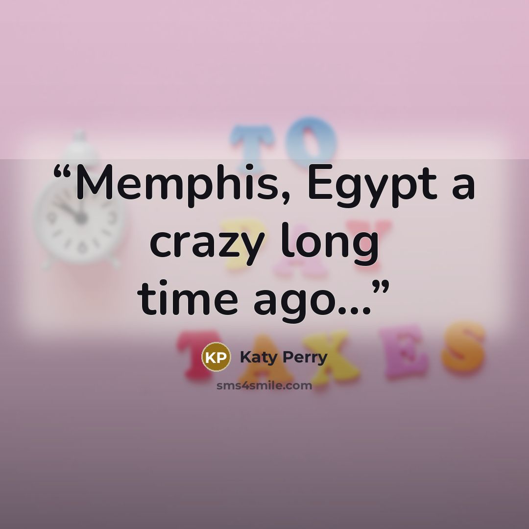 “Memphis, Egypt a crazy long time ago...” quote by Katy Perry