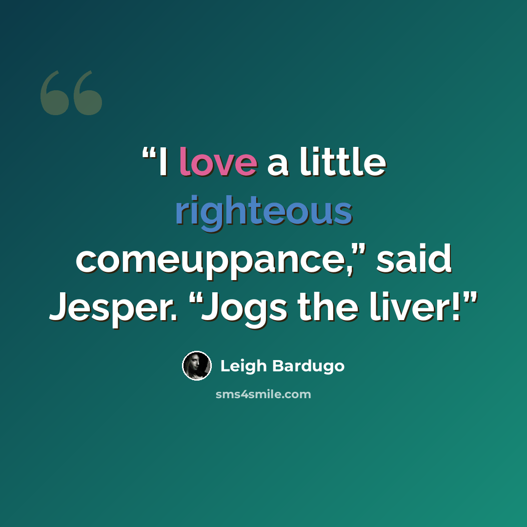 “I love a little righteous comeuppance,” said Jesper. “Jogs the liver!” quote by Leigh Bardugo