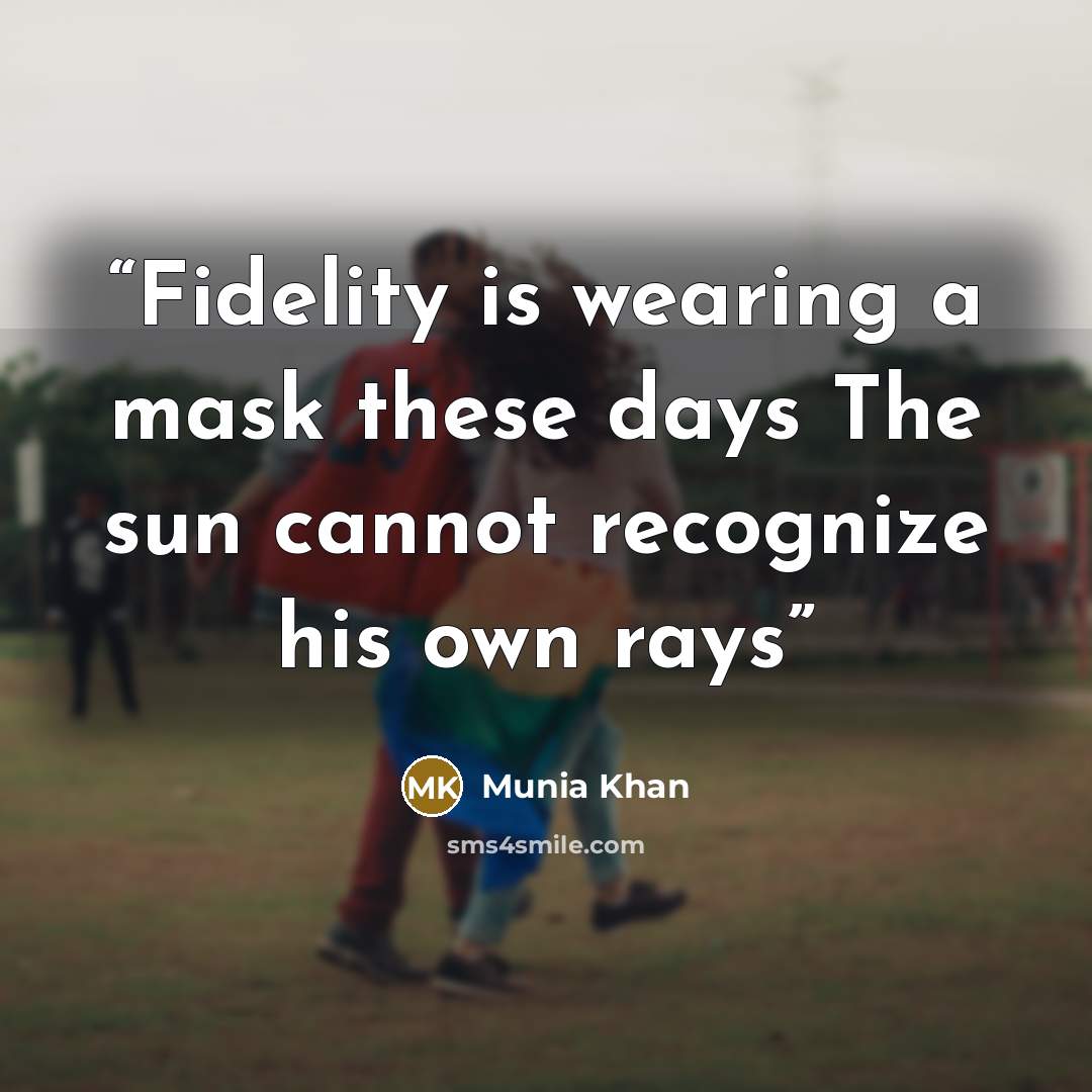 “Fidelity is wearing a mask these days The sun cannot recognize his own rays” quote by Munia Khan