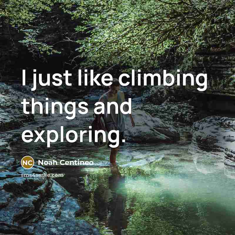 “I just like climbing things and exploring.” quote by Noah Centineo
