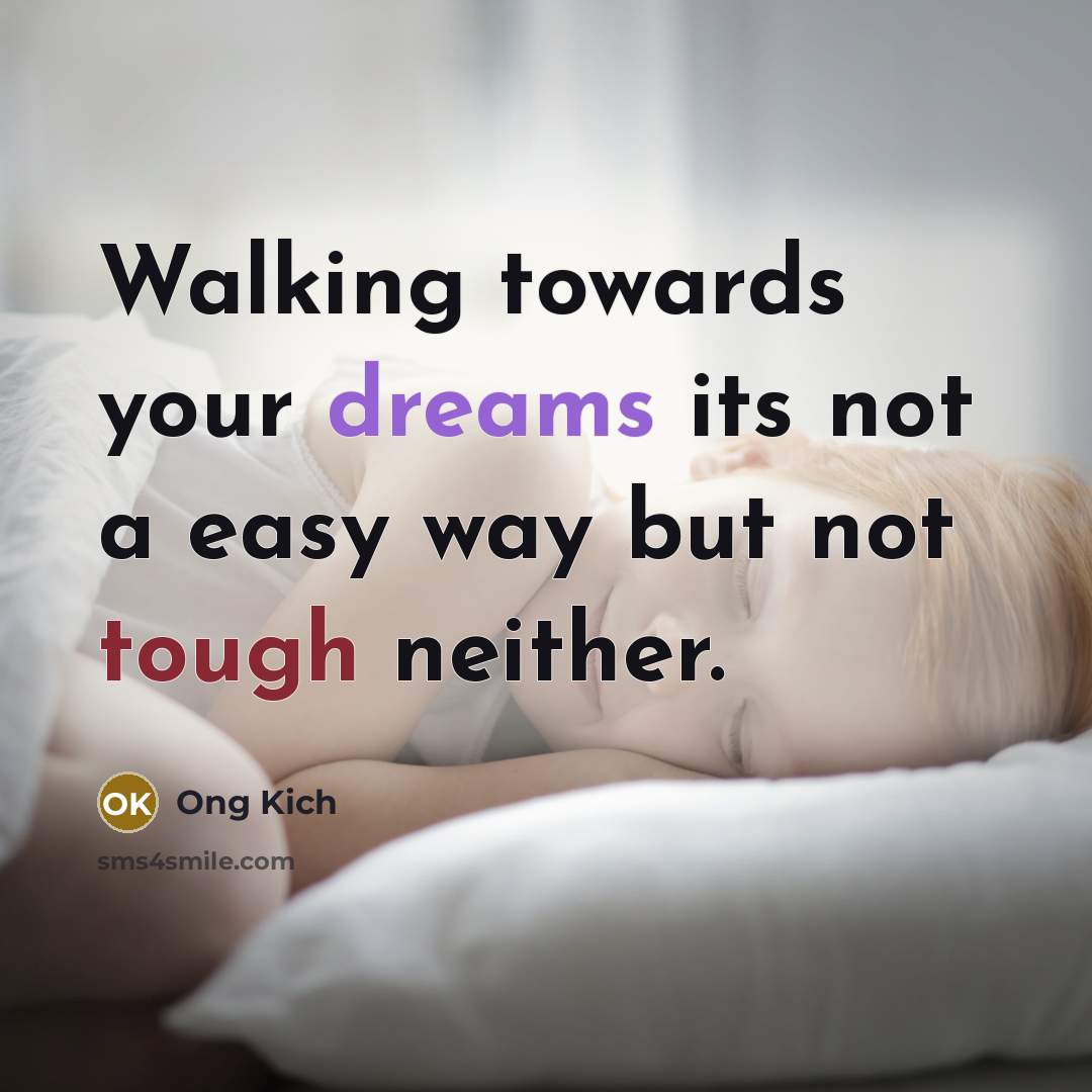 “Walking towards your dreams its not a easy way but not tough neither.” quote by Ong Kich