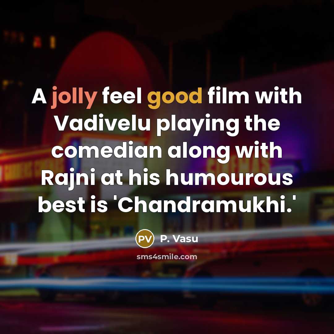 “A jolly feel good film with Vadivelu playing the comedian along with Rajni at his humourous best is 'Chandramukhi.'” quote by P. Vasu