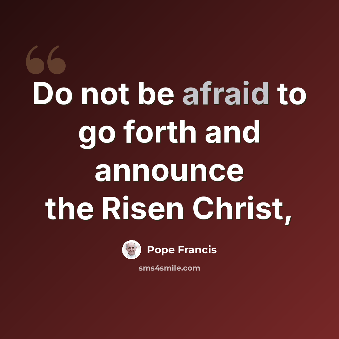 “Do not be afraid to go forth and announce the Risen Christ,” quote by Pope Francis
