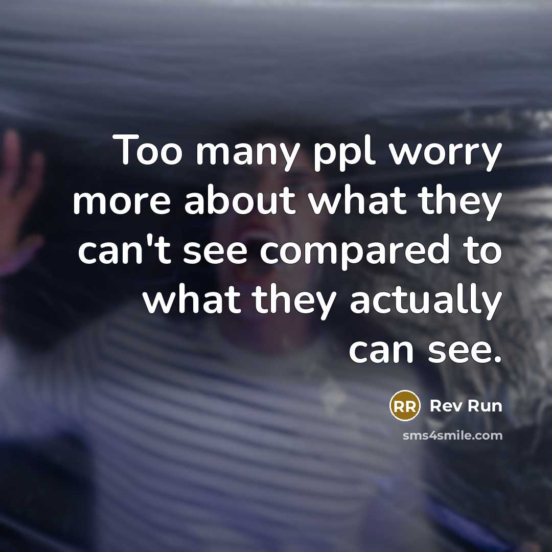 “Too many ppl worry more about what they can't see compared to what they actually can see.” quote by Rev Run